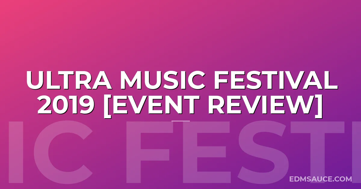 Ultra Music Festival 2019 [Event Review]