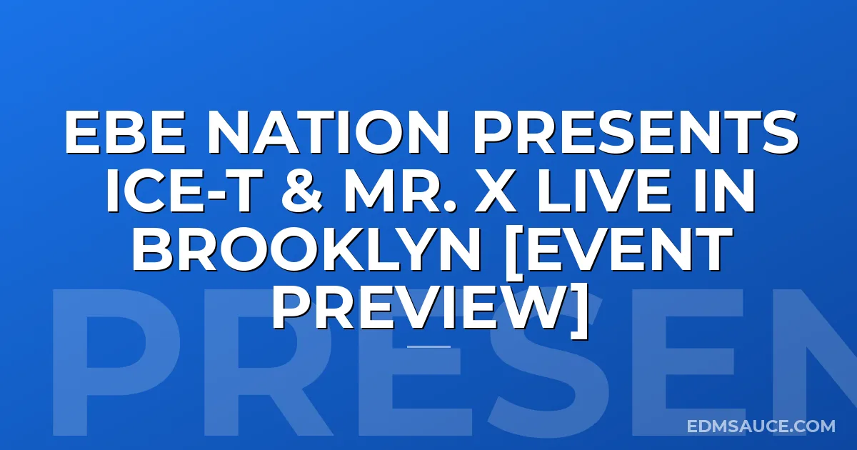 EBE Nation presents ICE-T & MR. X Live In Brooklyn [Event Preview]