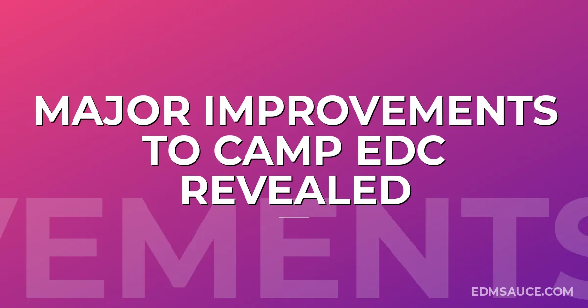 Major Improvements To Camp EDC Revealed