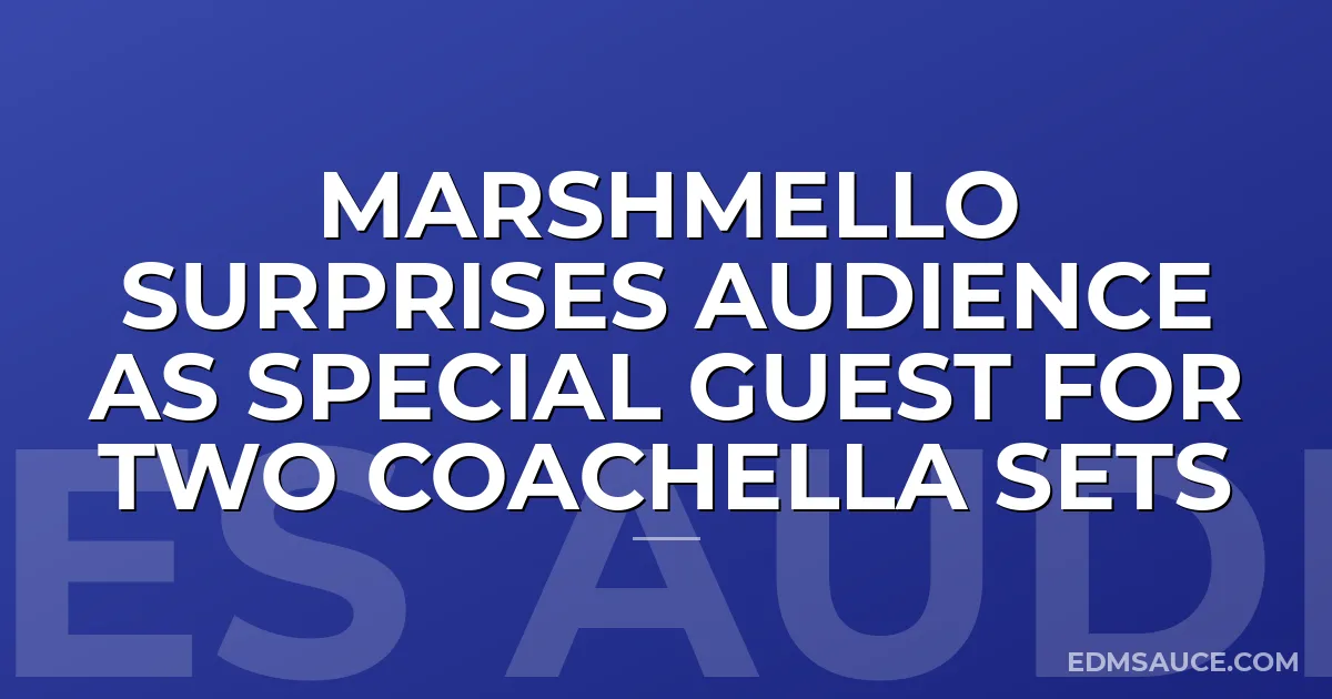 Marshmello Surprises Audience As Special Guest For Two Coachella Sets