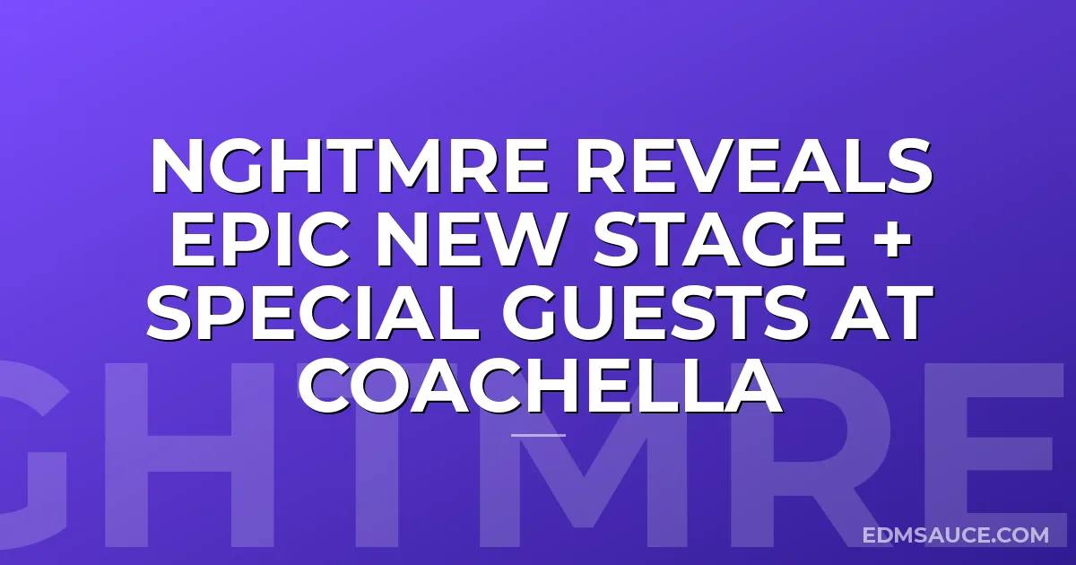 NGHTMRE Reveals Epic New Stage + Special Guests At Coachella