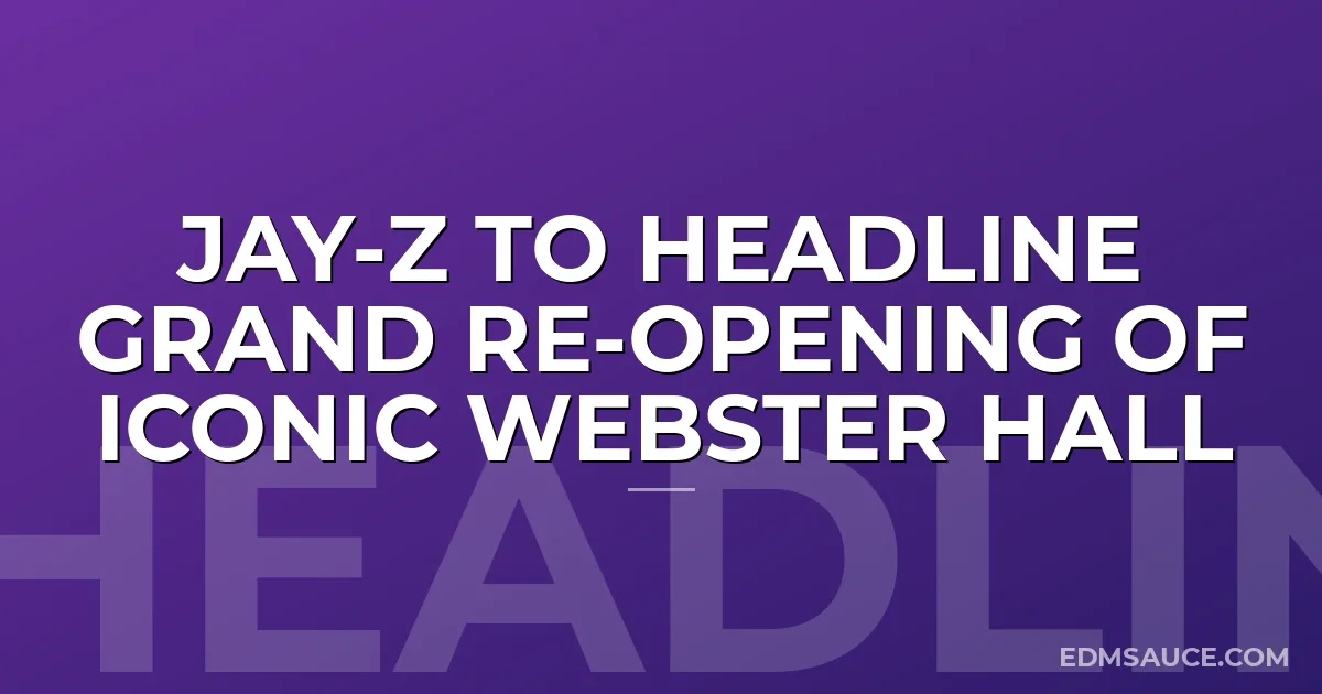 Jay-Z To Headline Grand Re-Opening of Iconic Webster Hall