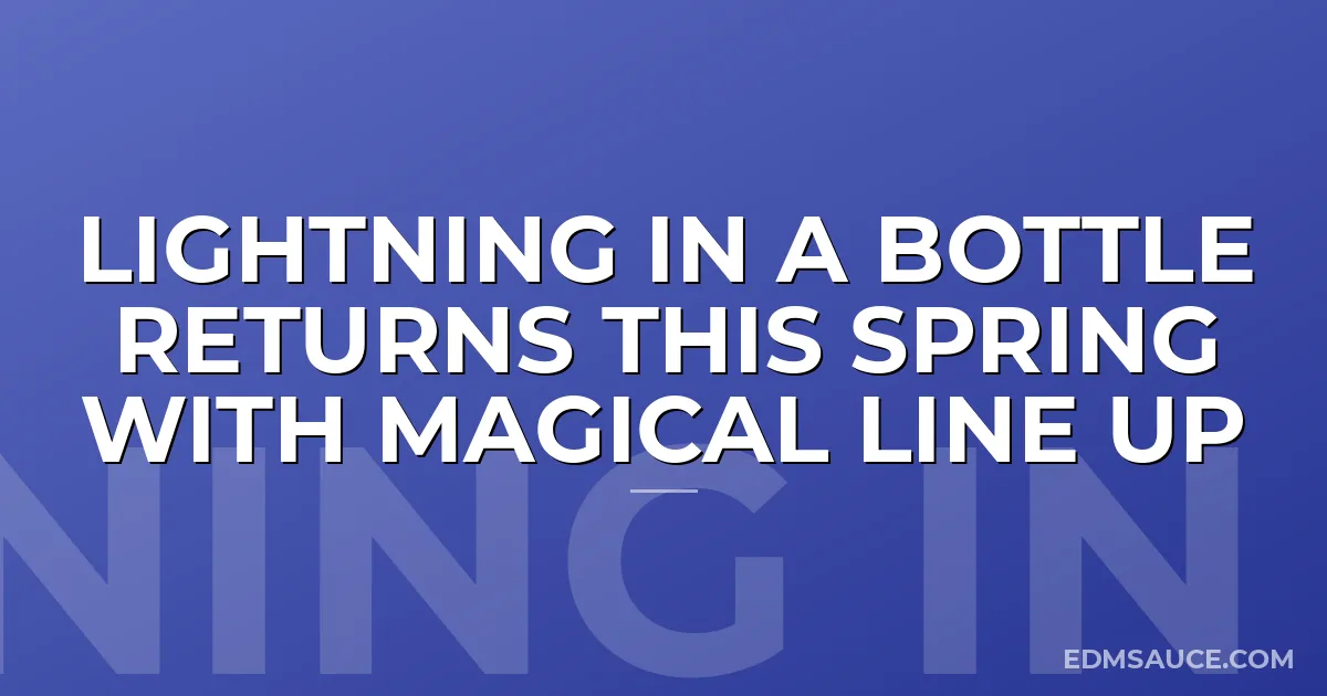 Lightning In A Bottle Returns This Spring With Magical Line Up