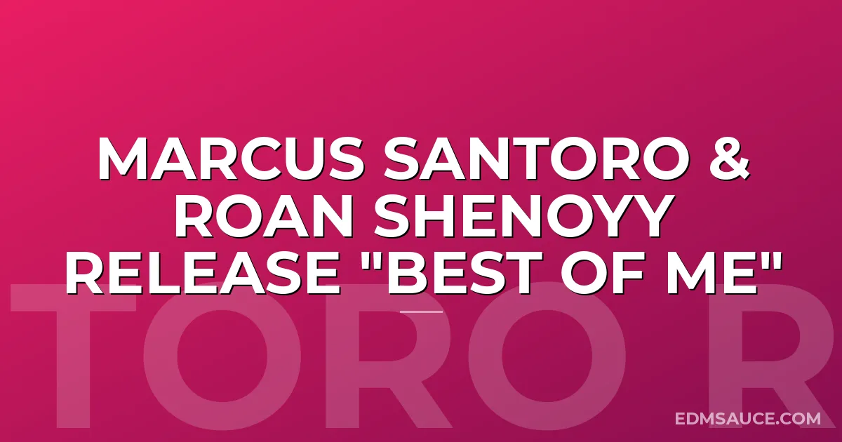 Marcus Santoro & Roan Shenoyy Release "Best Of Me"