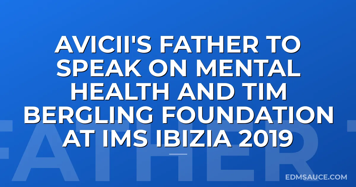Avicii's Father To Speak On Mental Health And Tim Bergling Foundation At IMS Ibizia 2019