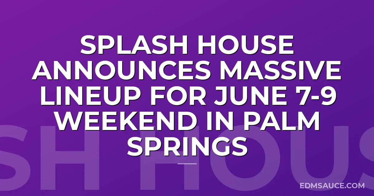 Splash House Announces Massive Lineup for June 7-9 Weekend in Palm Springs