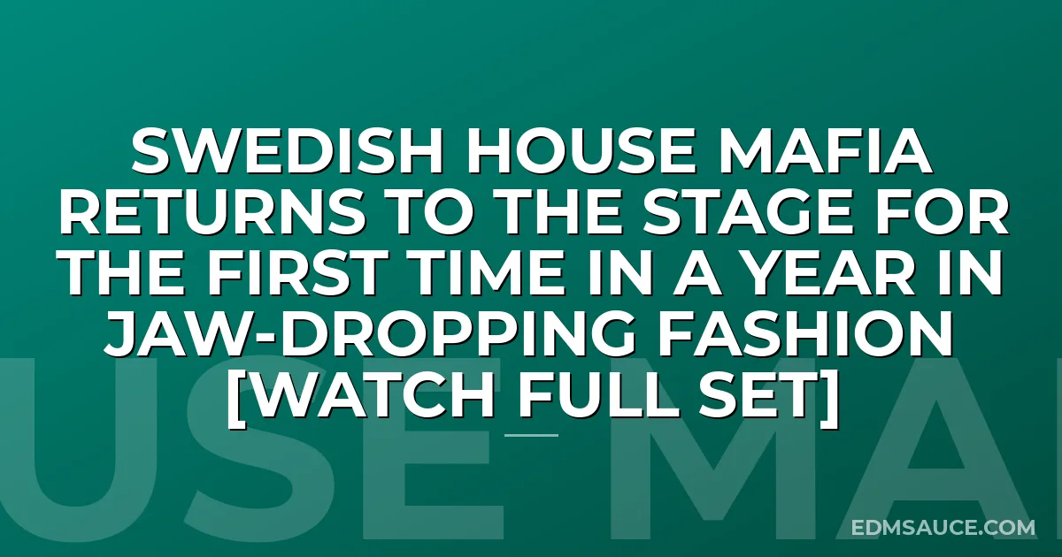 Swedish House Mafia Returns To The Stage For The First Time In A Year In Jaw-Dropping Fashion [WATCH FULL SET]