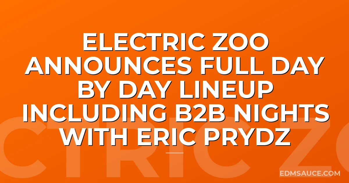 Electric Zoo Announces Full Day By Day Lineup Including B2B Nights With Eric Prydz