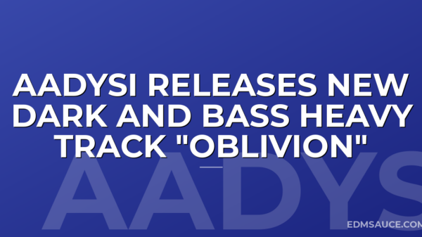 Aadysi Releases New Dark and Bass Heavy Track "Oblivion"