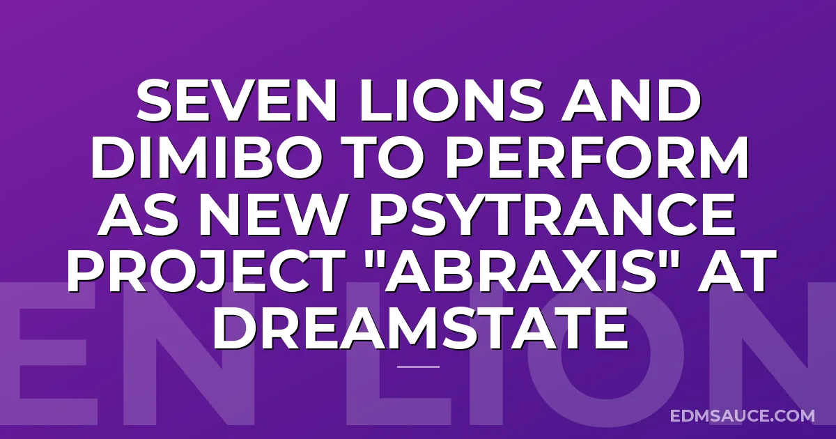 Seven Lions and Dimibo to Perform as New Psytrance Project "Abraxis" at Dreamstate
