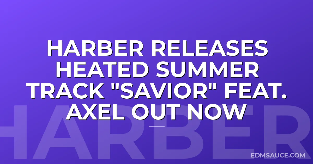 HARBER Releases Heated Summer Track "Savior" feat. Axel Out Now