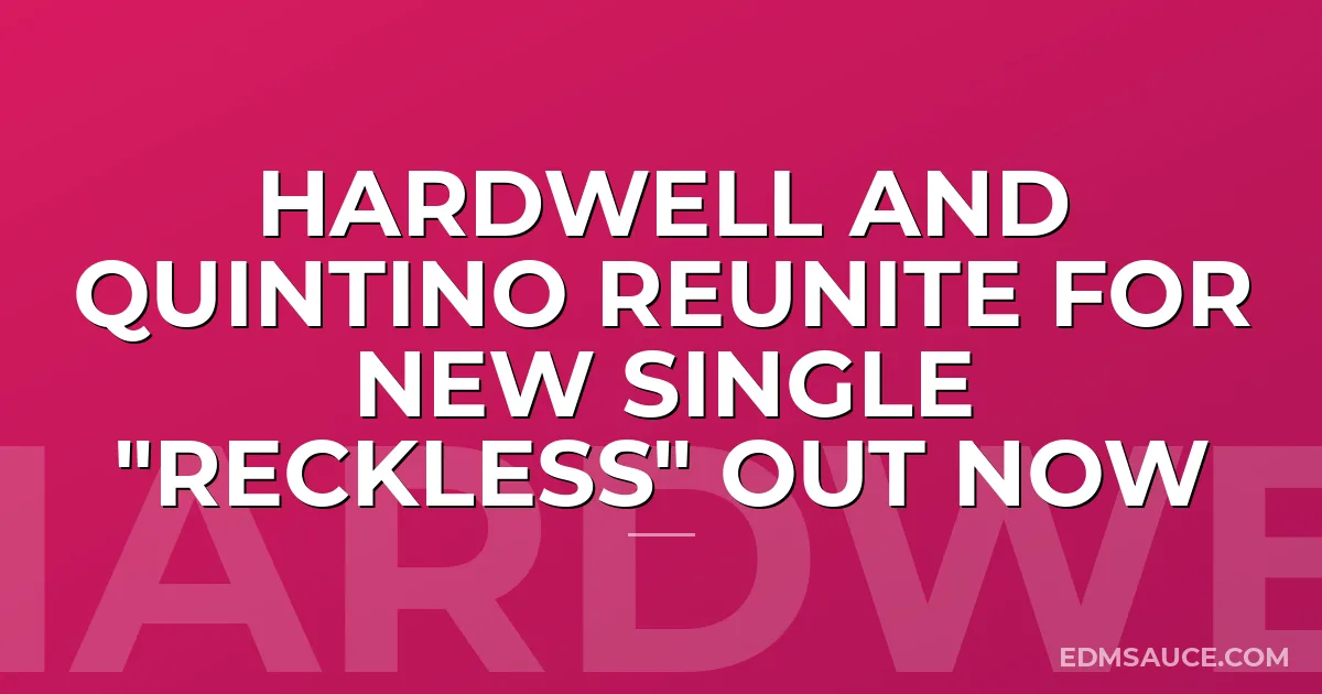 Hardwell and Quintino Reunite For New Single "Reckless" Out Now