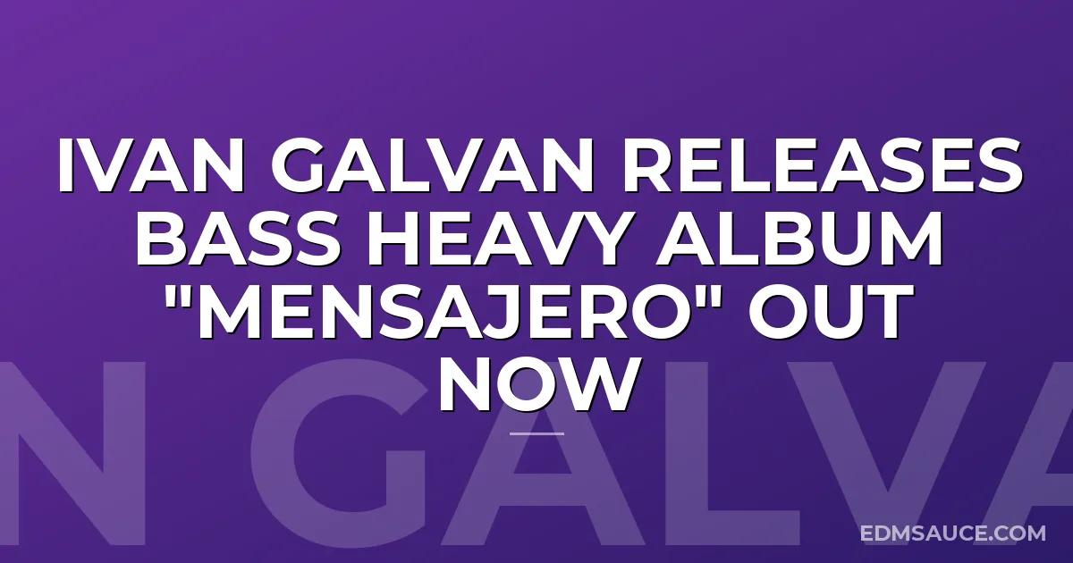 Ivan Galvan Releases Bass Heavy Album "Mensajero" Out Now