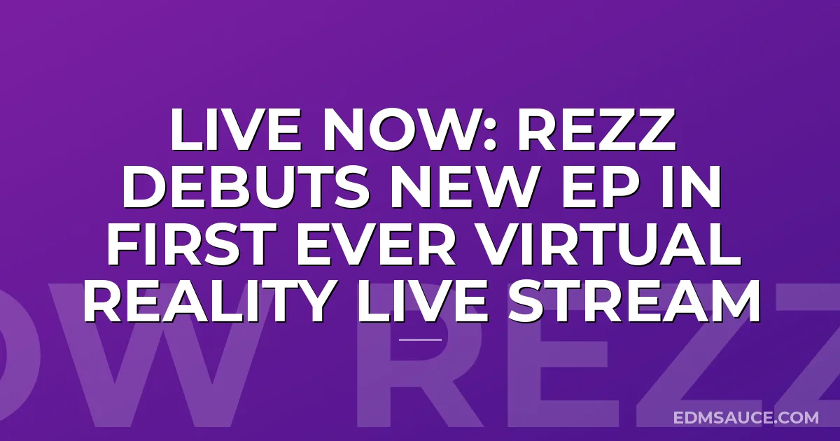 LIVE NOW: Rezz Debuts New EP In First Ever Virtual Reality Live Stream