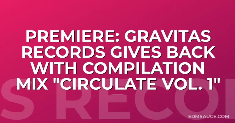 PREMIERE: Gravitas Records Gives Back With Compilation Mix "Circulate Vol. 1"