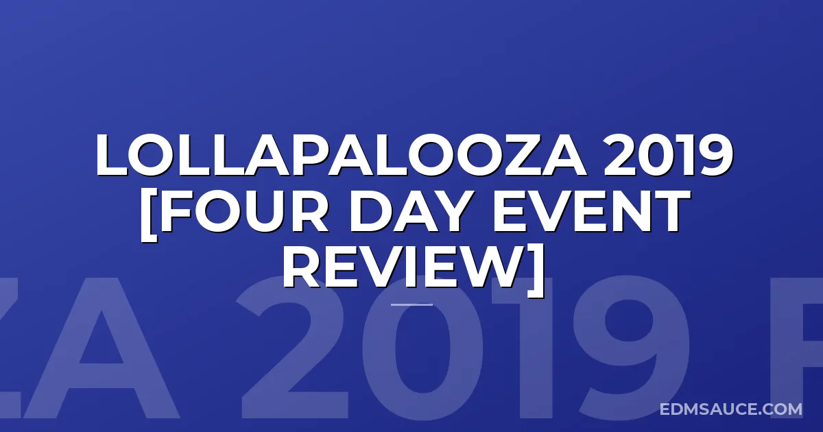 Lollapalooza 2019 [Four Day Event Review]
