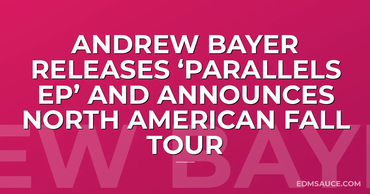 Andrew Bayer Releases ‘Parallels EP’ and Announces North American Fall Tour