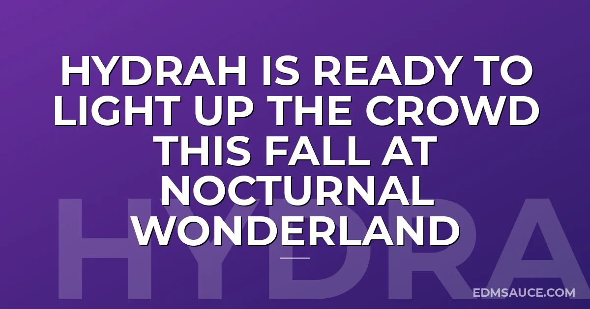 Hydrah Is Ready to Light Up The Crowd This Fall at Nocturnal Wonderland