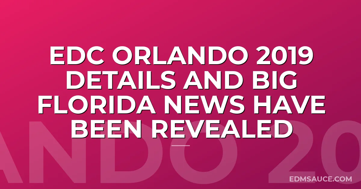 EDC Orlando 2019 Details and Big Florida News Have Been Revealed