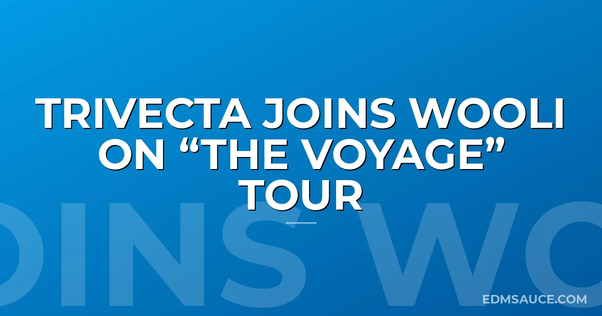 Trivecta Joins Wooli on “The Voyage” Tour