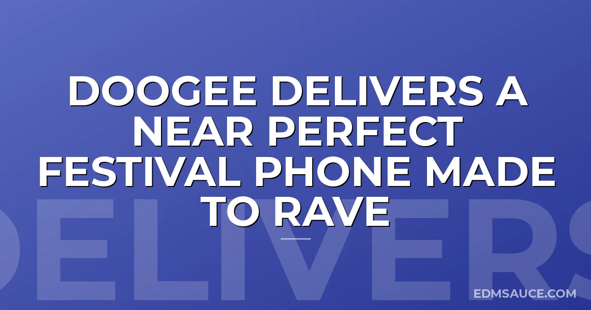 Doogee Delivers A Near Perfect Festival Phone Made To Rave
