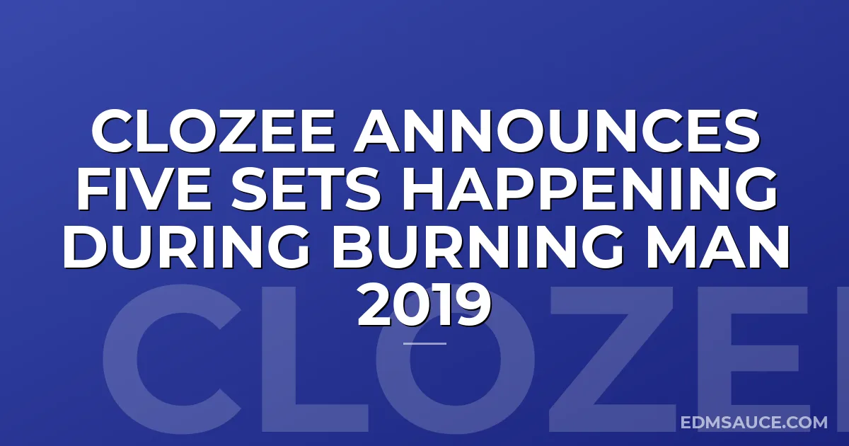CloZee Announces Five Sets Happening During Burning Man 2019