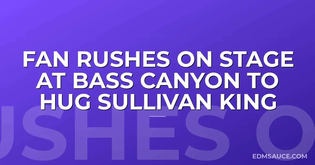 Fan Rushes On Stage At Bass Canyon To Hug Sullivan King