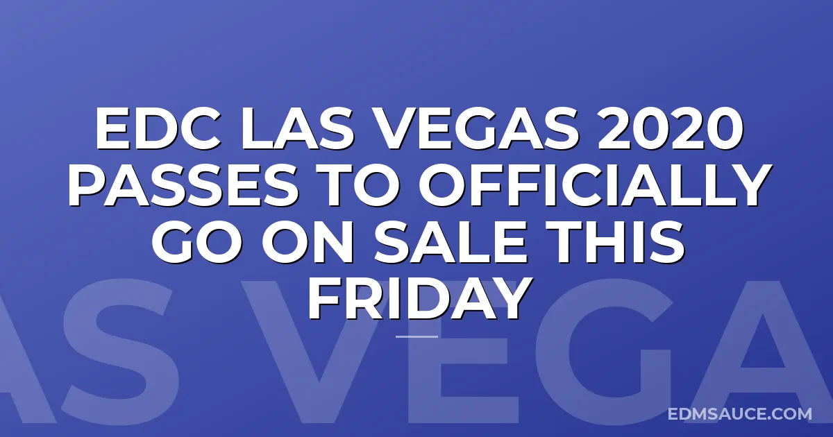 EDC Las Vegas 2020 Passes to Officially Go On Sale This Friday