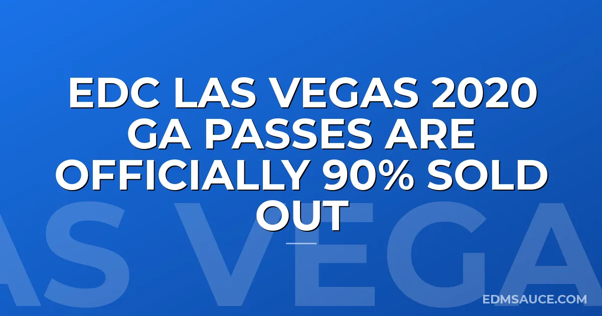 EDC Las Vegas 2020 GA Passes Are Officially 90% Sold Out