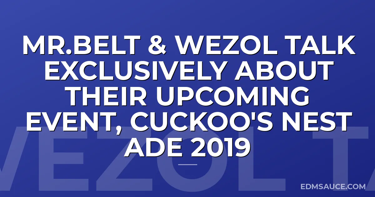 Mr.Belt & Wezol Talk Exclusively About Their Upcoming Event, Cuckoo's Nest ADE 2019
