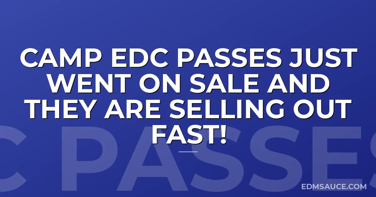 Camp EDC Passes Just Went on Sale and They are Selling Out Fast!