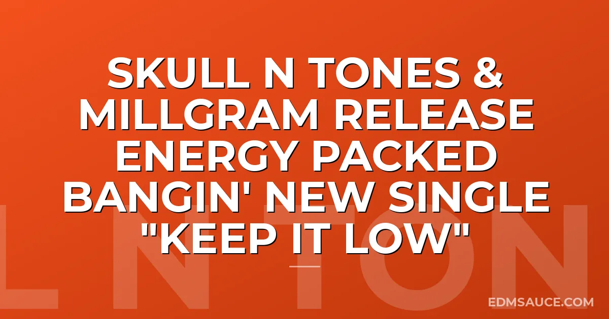 Skull N Tones & Millgram Release Energy Packed Bangin' New Single "Keep It Low"