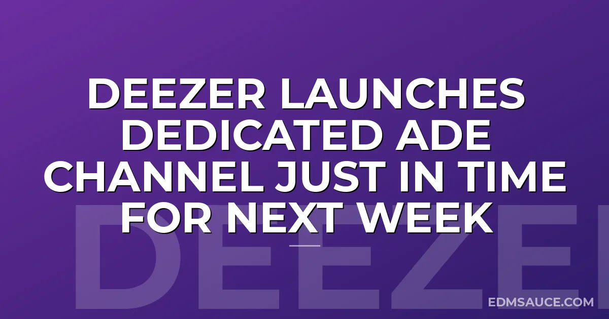 Deezer Launches Dedicated ADE Channel Just In Time For Next Week