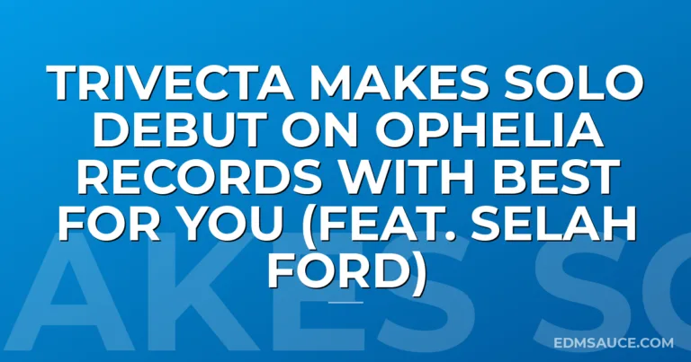 Trivecta Makes Solo Debut On Ophelia Records With Best For You (feat. Selah Ford)