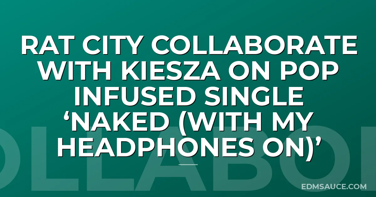 Rat City Collaborate With Kiesza On Pop Infused Single ‘Naked (With My Headphones On)’