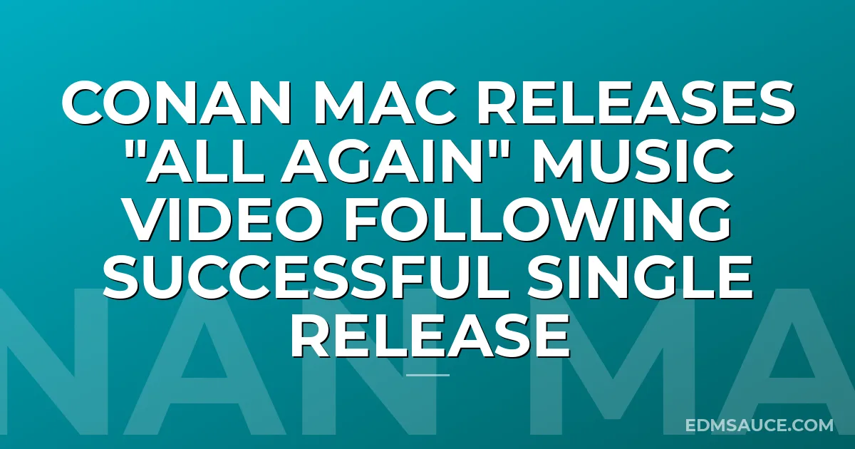 Conan Mac Releases "All Again" Music Video Following Successful Single Release