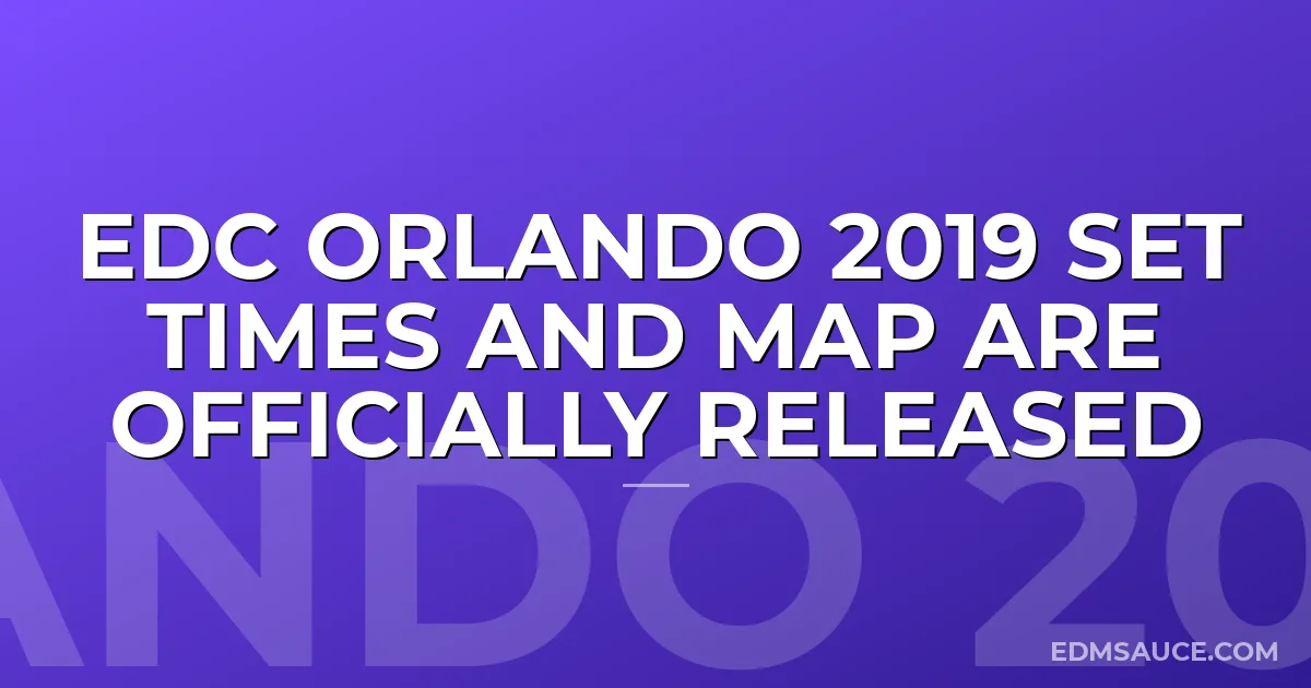 EDC Orlando 2019 Set Times and Map are Officially Released