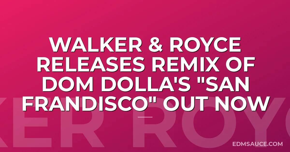 Walker & Royce Releases Remix of Dom Dolla's "San Frandisco" Out Now