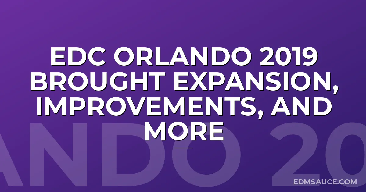 EDC Orlando 2019 Brought Expansion, Improvements, and More