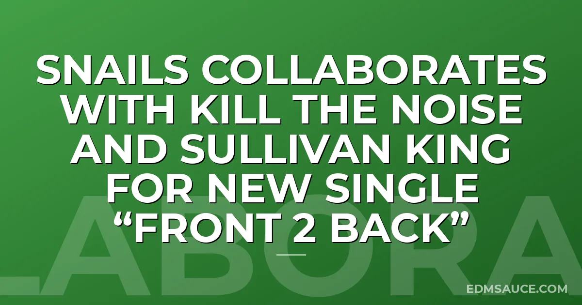 SNAILS Collaborates With Kill The Noise and Sullivan King for New Single “Front 2 Back”