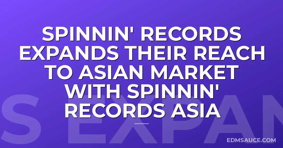Spinnin' Records Expands Their Reach To Asian Market with Spinnin' Records Asia