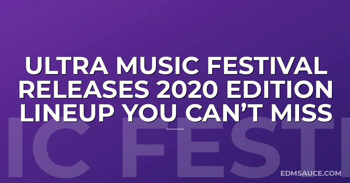Ultra Music Festival Releases 2020 Edition Lineup You Can’t Miss