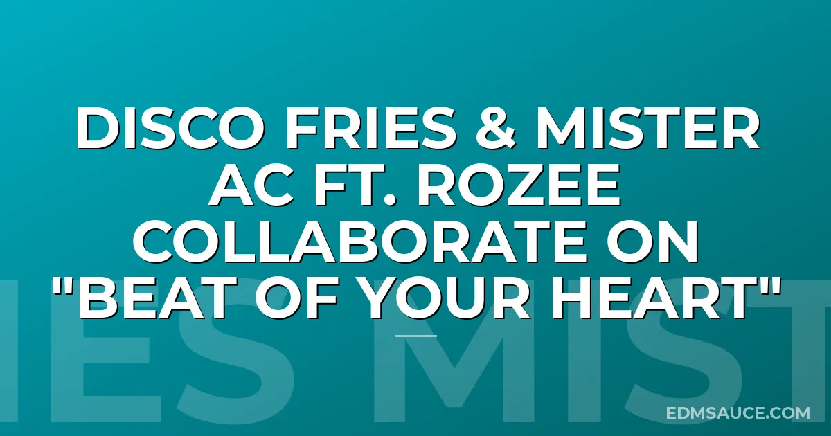 Disco Fries & Mister AC ft. Rozee Collaborate on "Beat Of Your Heart"
