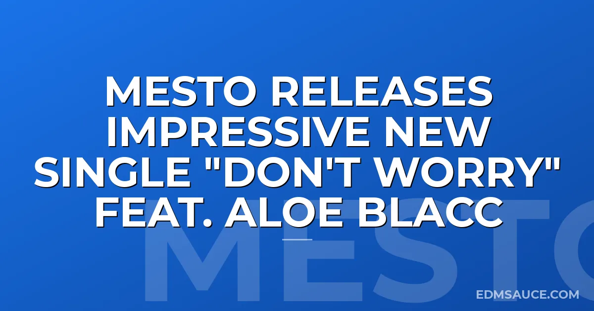 Mesto Releases Impressive New Single "Don't Worry" Feat. Aloe Blacc