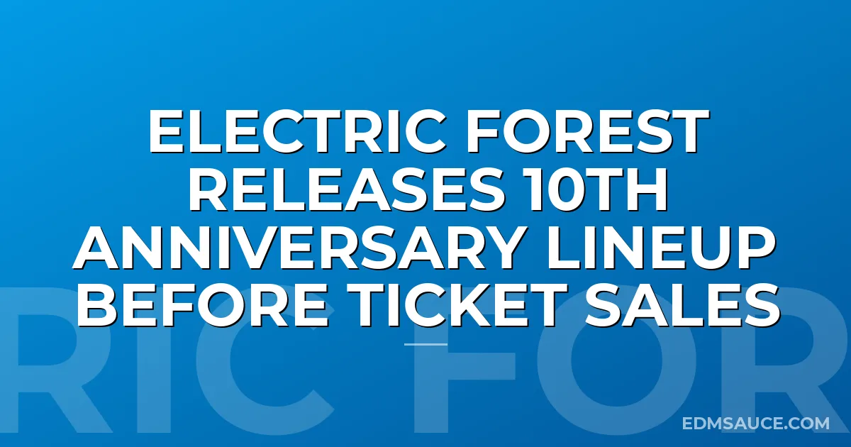 Electric Forest Releases 10th Anniversary Lineup Before Ticket Sales