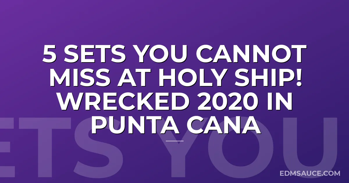 5 SETS YOU CANNOT MISS AT HOLY SHIP! WRECKED 2020 IN PUNTA CANA