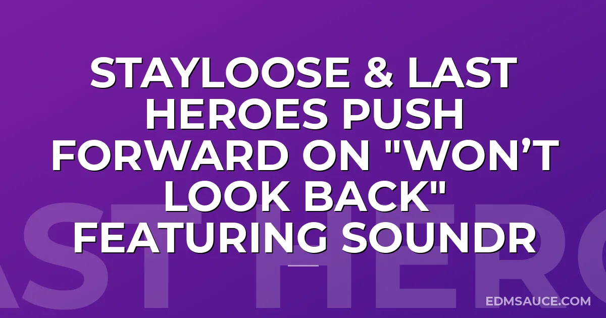 StayLoose & Last Heroes Push Forward on "Won’t Look Back" Featuring Soundr