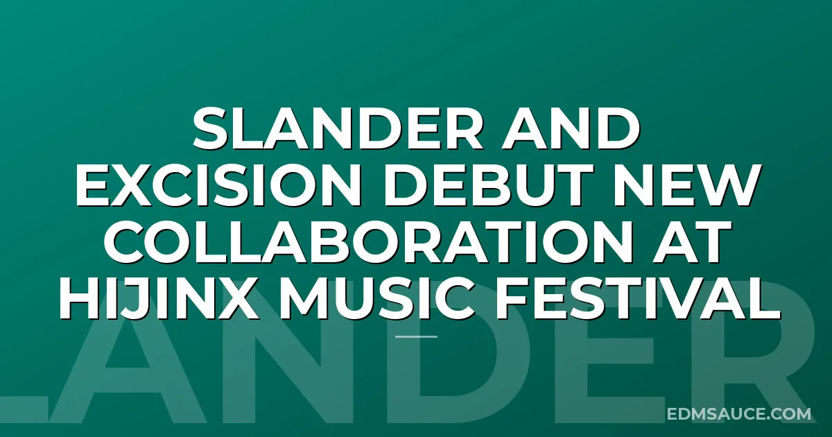 SLANDER and Excision Debut New Collaboration At HiJinx Music Festival