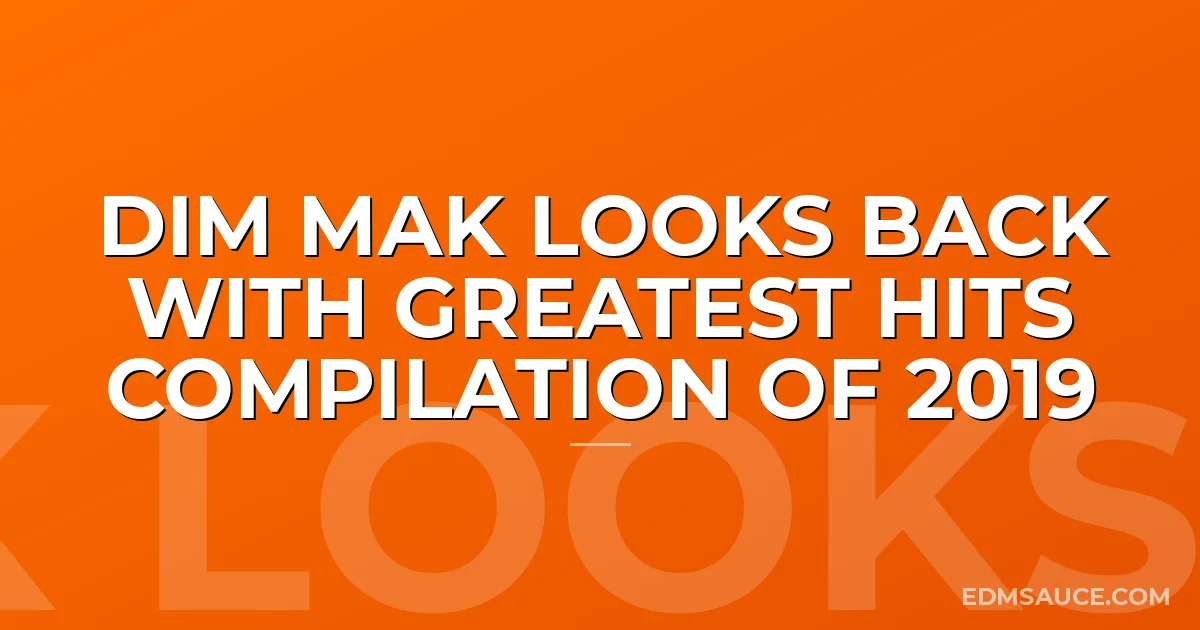 DIM MAK LOOKS BACK WITH GREATEST HITS COMPILATION OF 2019