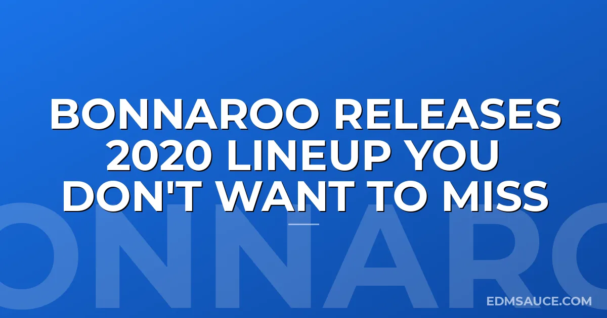 Bonnaroo Releases 2020 Lineup You Don't Want to Miss